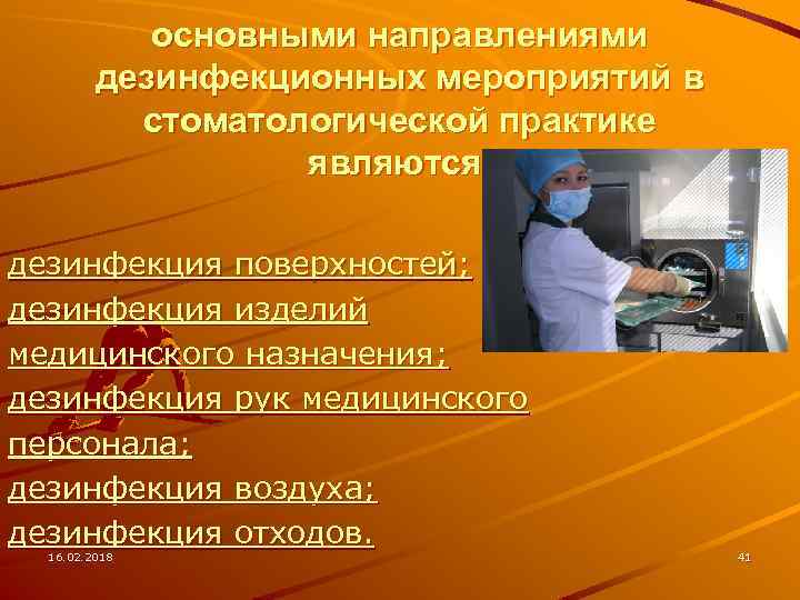 основными направлениями дезинфекционных мероприятий в стоматологической практике являются: дезинфекция поверхностей; дезинфекция изделий медицинского назначения;