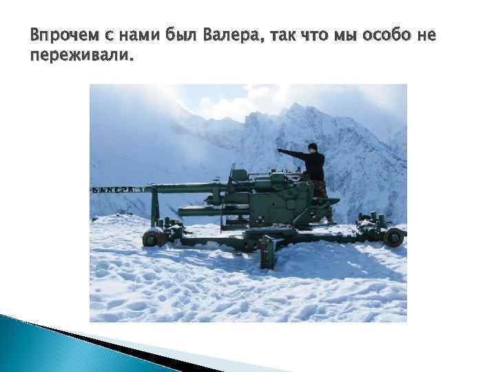 Впрочем с нами был Валера, так что мы особо не переживали. 