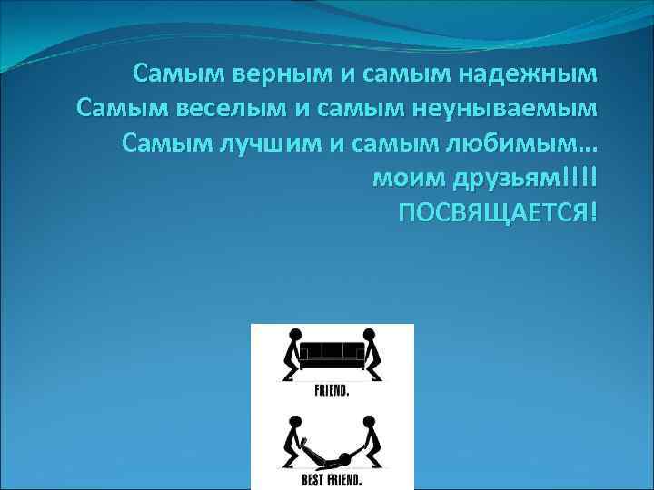 Самым верным и самым надежным Самым веселым и самым неунываемым Самым лучшим и самым