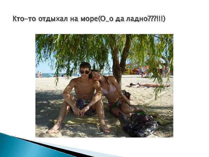 Кто-то отдыхал на море(О_о да ладно? ? ? !!!) 