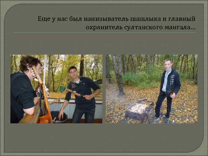 Еще у нас был нанизыватель шашлыка и главный охранитель султанского мангала… 