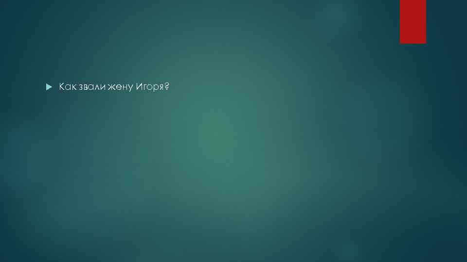  Как звали жену Игоря? 