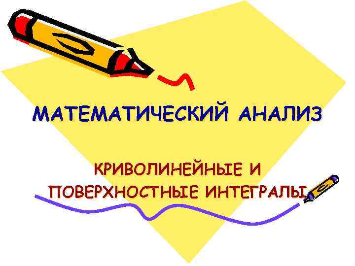 МАТЕМАТИЧЕСКИЙ АНАЛИЗ КРИВОЛИНЕЙНЫЕ И ПОВЕРХНОСТНЫЕ ИНТЕГРАЛЫ 