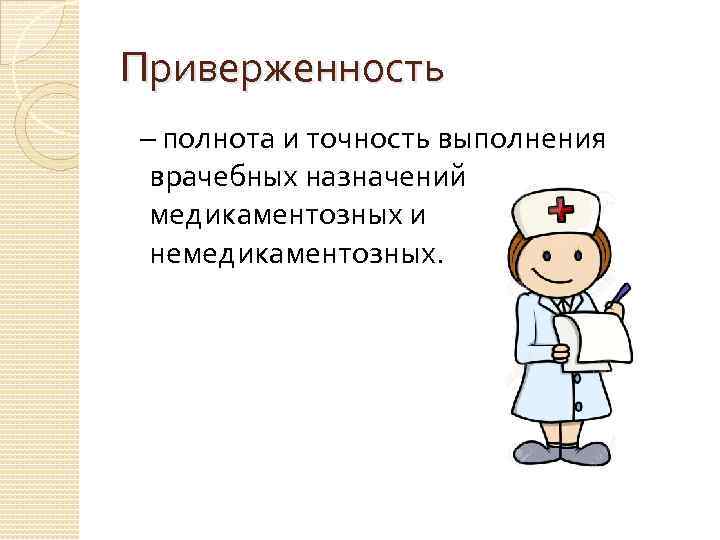 Приверженность – полнота и точность выполнения врачебных назначений медикаментозных и немедикаментозных. 
