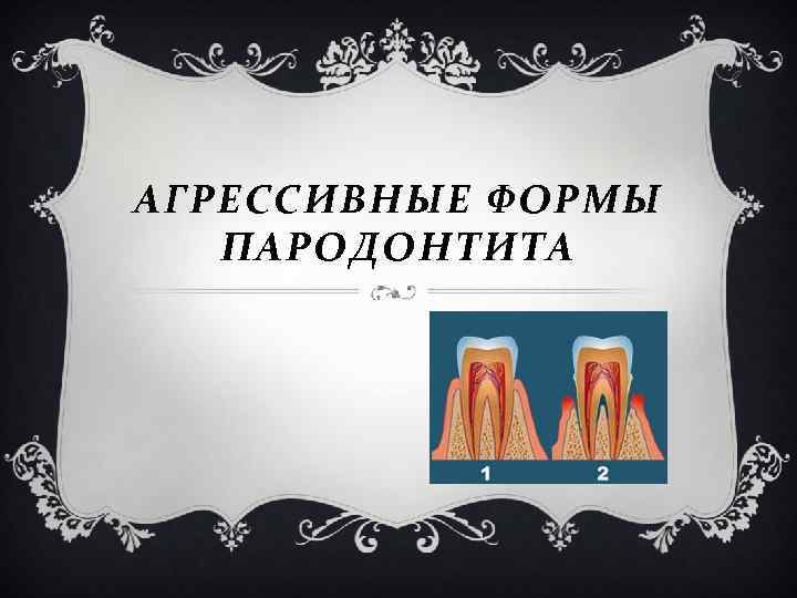 АГРЕССИВНЫЕ ФОРМЫ ПАРОДОНТИТА 