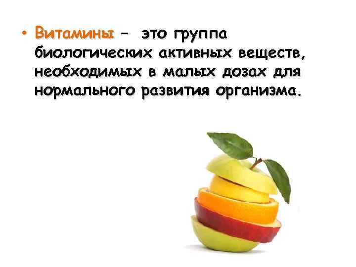  • Витамины – это группа биологических активных веществ, необходимых в малых дозах для
