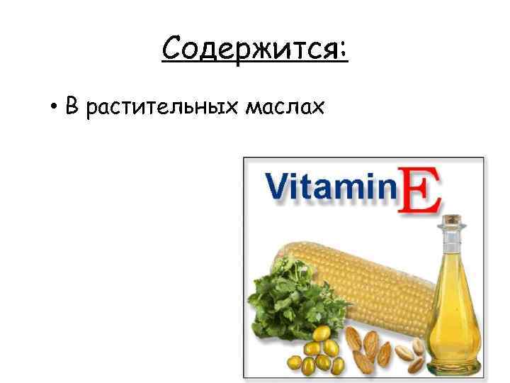 Содержится: • В растительных маслах 