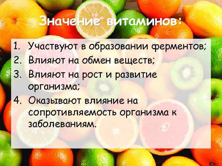 Значение витаминов: 1. Участвуют в образовании ферментов; 2. Влияют на обмен веществ; 3. Влияют