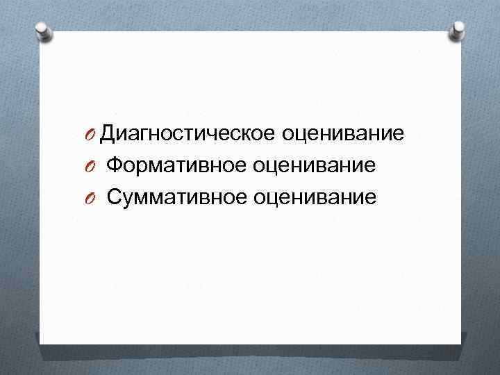 O Диагностическое оценивание O Формативное оценивание O Суммативное оценивание 