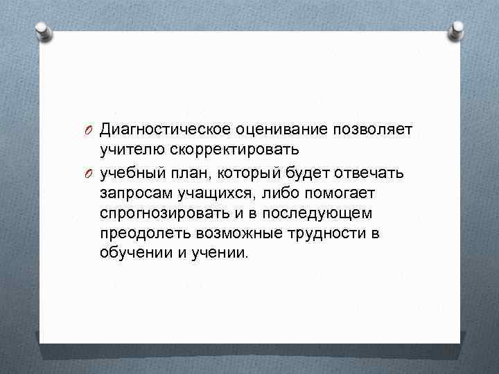 O Диагностическое оценивание позволяет учителю скорректировать O учебный план, который будет отвечать запросам учащихся,