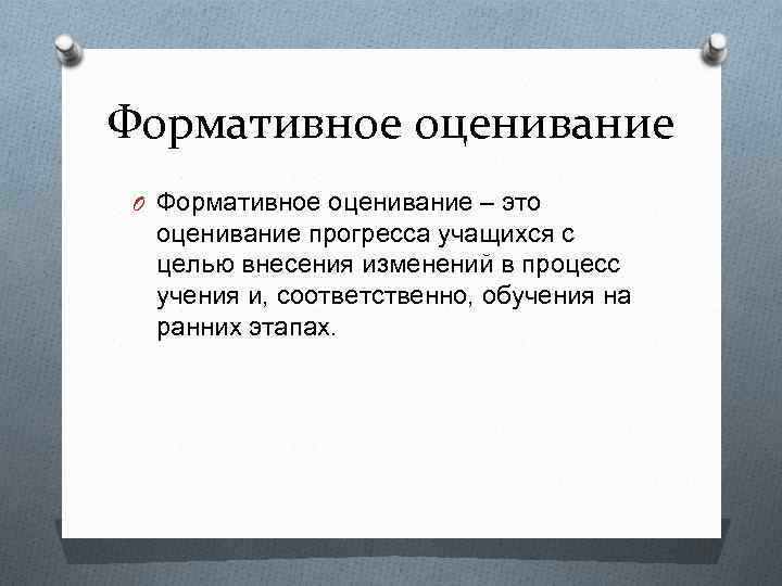 Формативное оценивание O Формативное оценивание – это оценивание прогресса учащихся с целью внесения изменений