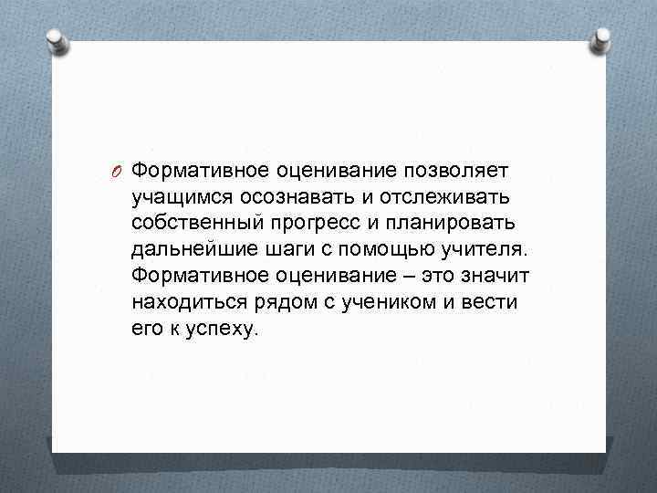 O Формативное оценивание позволяет учащимся осознавать и отслеживать собственный прогресс и планировать дальнейшие шаги