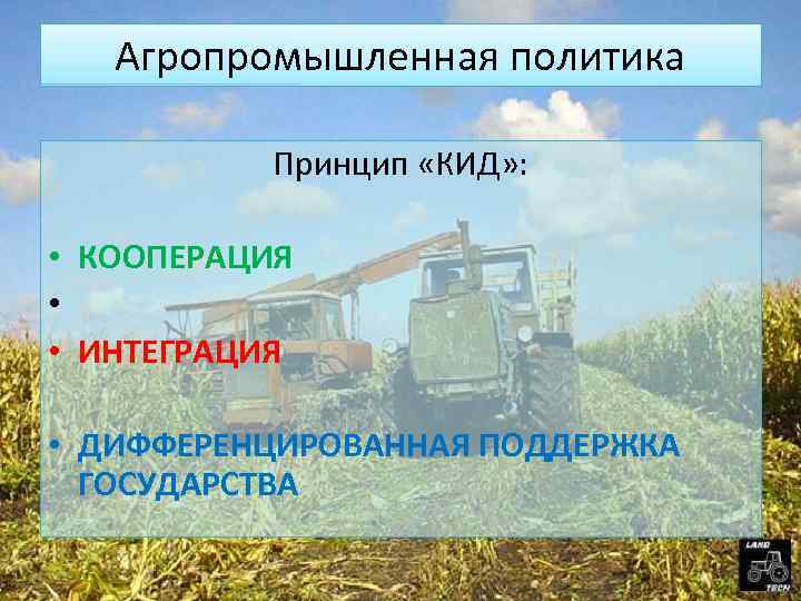 Агропромышленная политика Принцип «КИД» : • КООПЕРАЦИЯ • • ИНТЕГРАЦИЯ • ДИФФЕРЕНЦИРОВАННАЯ ПОДДЕРЖКА ГОСУДАРСТВА