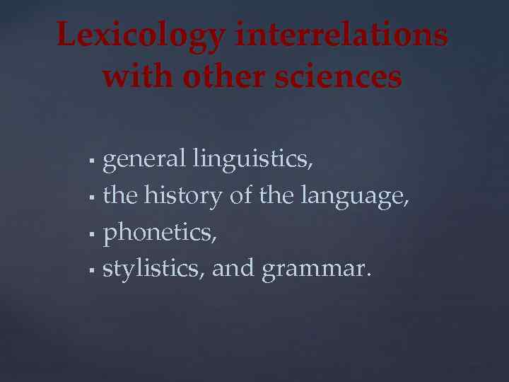 Lexicology interrelations with other sciences general linguistics, § the history of the language, §