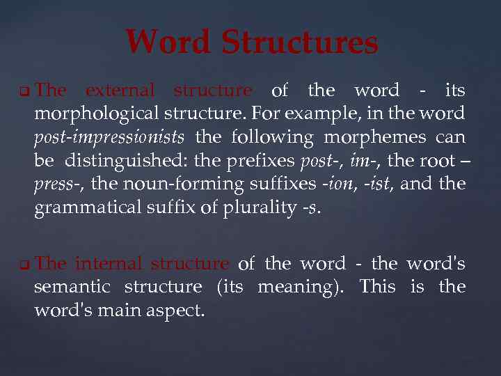 Word Structures q q The external structure of the word - its morphological structure.