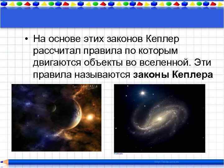  • На основе этих законов Кеплер рассчитал правила по которым двигаются объекты во