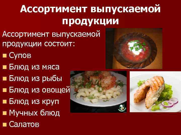 Ассортимент выпускаемой продукции состоит: n Супов n Блюд из мяса n Блюд из рыбы