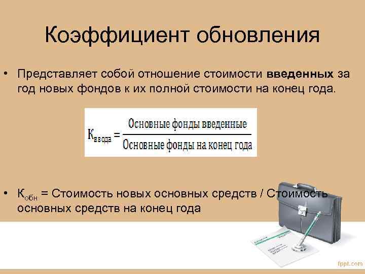 Коэффициент обновления • Представляет собой отношение стоимости введенных за год новых фондов к их