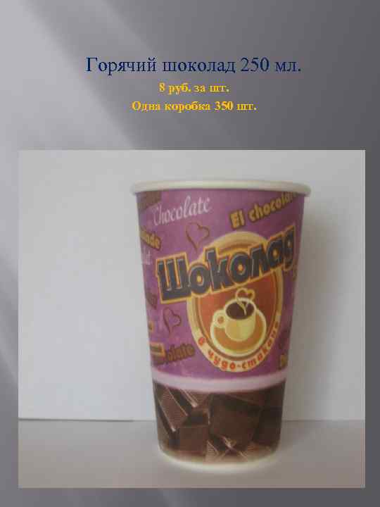 Горячий шоколад 250 мл. 8 руб. за шт. Одна коробка 350 шт. 