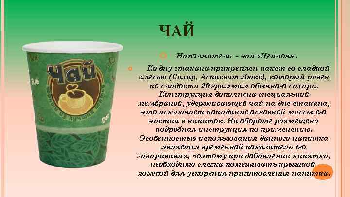 ЧАЙ Наполнитель - чай «Цейлон» . Ко дну стакана прикреплен пакет со сладкой смесью