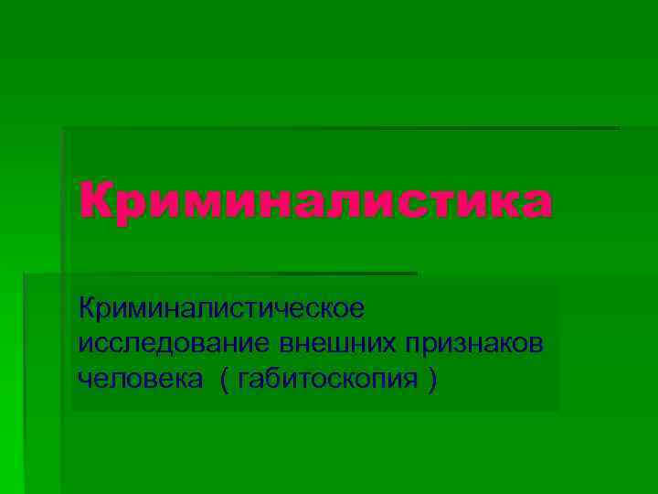 Криминалистика Криминалистическое исследование внешних признаков человека ( габитоскопия ) 