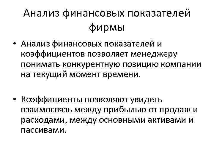 Анализ финансовых показателей фирмы • Анализ финансовых показателей и коэффициентов позволяет менеджеру понимать конкурентную
