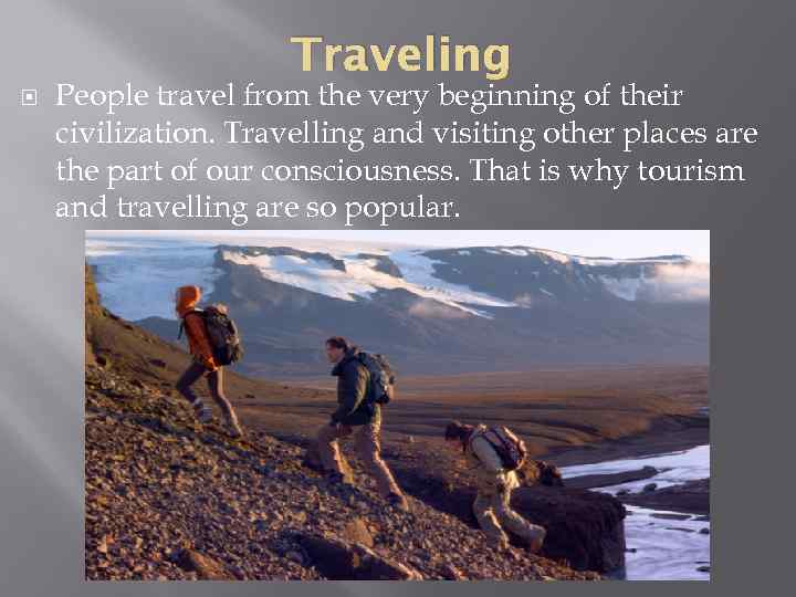 Traveling People travel from the very beginning of their civilization. Travelling and visiting other