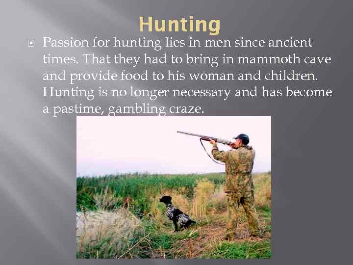 Hunting Passion for hunting lies in men since ancient times. That they had to