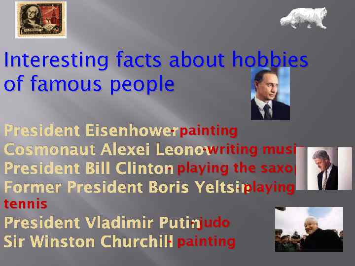 Interesting facts about hobbies of famous people President Eisenhowerpainting -writing music Cosmonaut Alexei Leonov