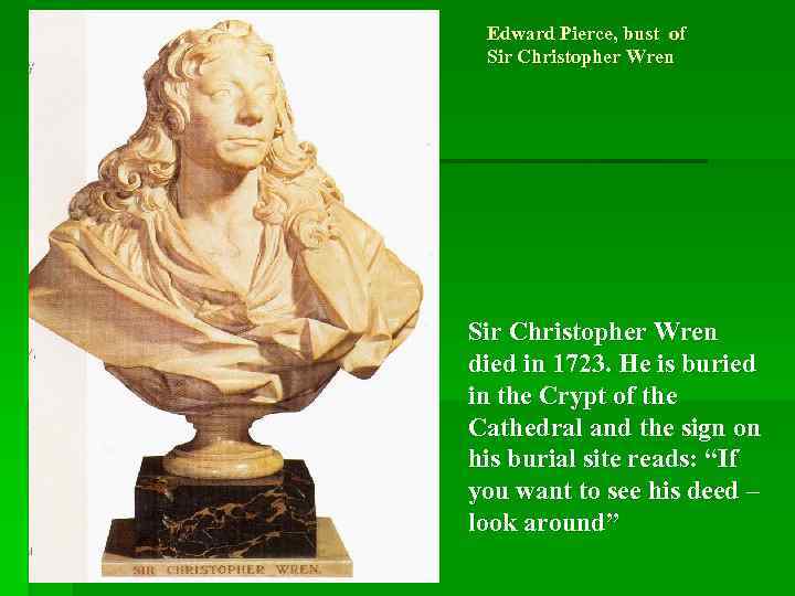 Edward Pierce, bust of Sir Christopher Wren died in 1723. He is buried in