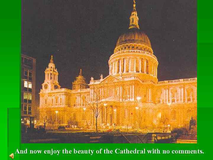 And now enjoy the beauty of the Cathedral with no comments. 