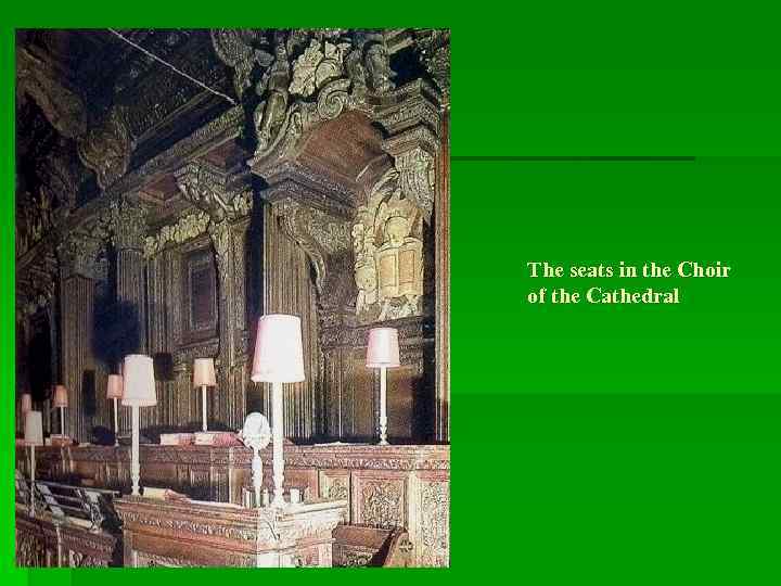 The seats in the Choir of the Cathedral 