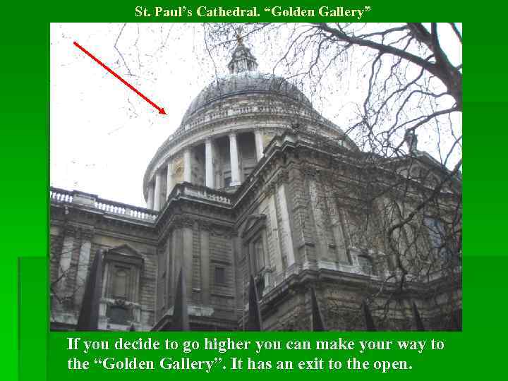 St. Paul’s Cathedral. “Golden Gallery” If you decide to go higher you can make