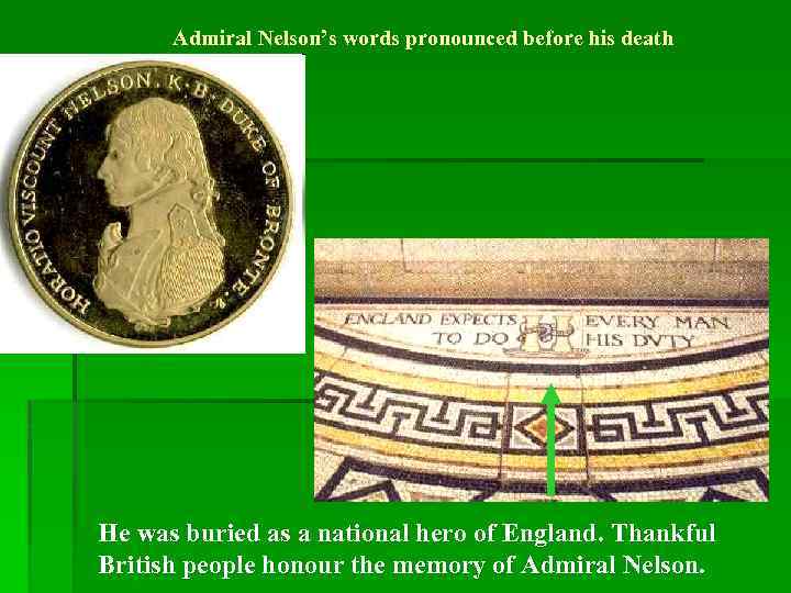 Admiral Nelson’s words pronounced before his death He was buried as a national hero