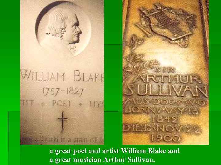 a great poet and artist William Blake and a great musician Arthur Sullivan. 