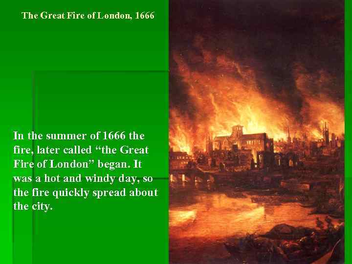 The Great Fire of London, 1666 In the summer of 1666 the fire, later