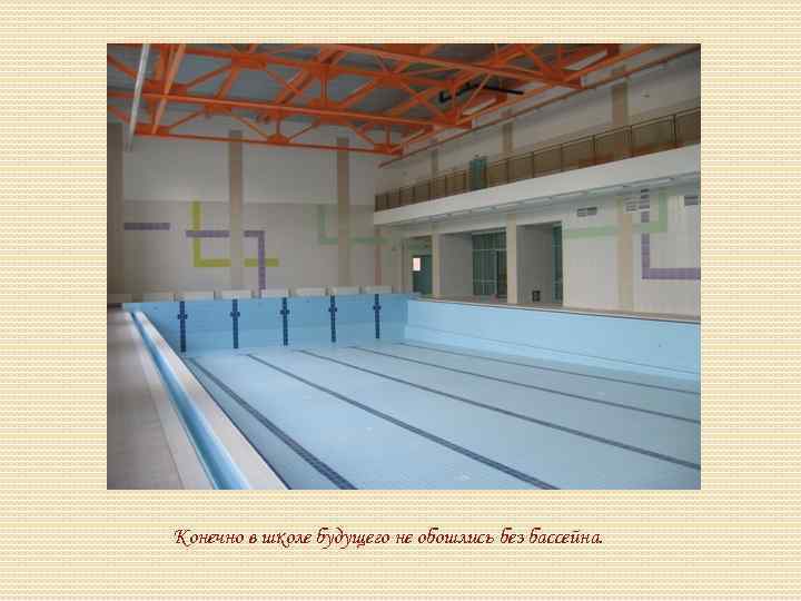 Конечно в школе будущего не обошлись без бассейна. 