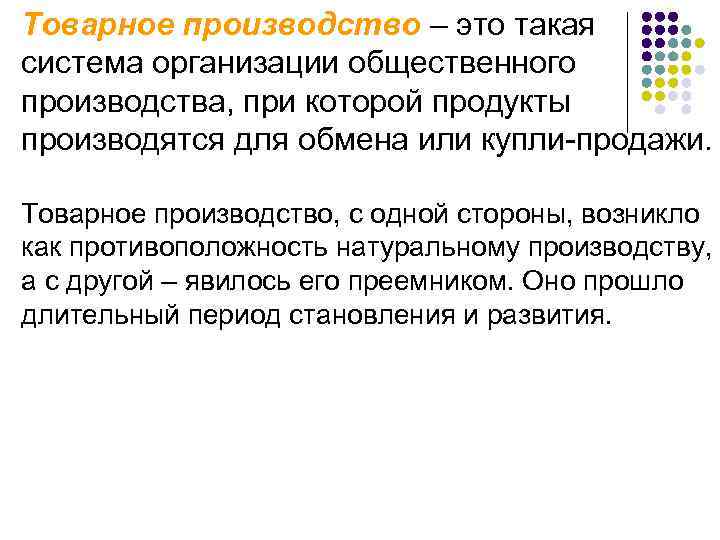 Товарное производство – это такая система организации общественного производства, при которой продукты производятся для