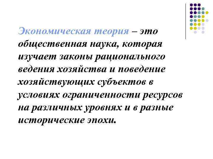 Экономическая теория – это общественная наука, которая изучает законы рационального ведения хозяйства и поведение