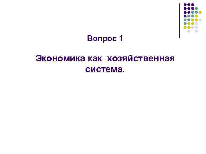 Вопрос 1 Экономика как хозяйственная система. 