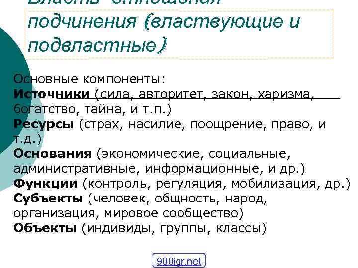 Власть- отношения подчинения (властвующие и подвластные) Основные компоненты: Источники (сила, авторитет, закон, харизма, богатство,