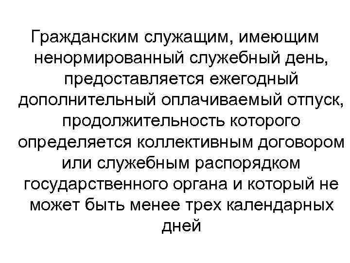 Гражданским служащим, имеющим ненормированный служебный день, предоставляется ежегодный дополнительный оплачиваемый отпуск, продолжительность которого определяется