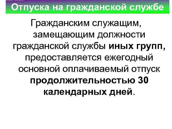 Отпуска на гражданской службе Гражданским служащим, замещающим должности гражданской службы иных групп, предоставляется ежегодный