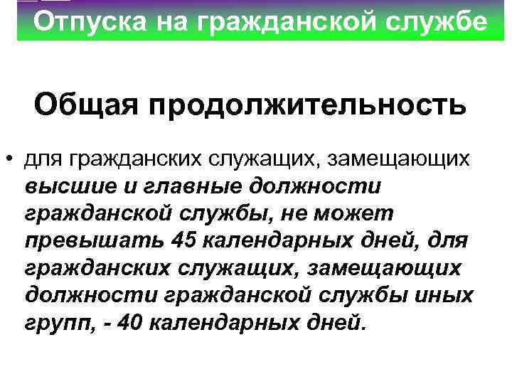 Отпуска на гражданской службе Общая продолжительность • для гражданских служащих, замещающих высшие и главные