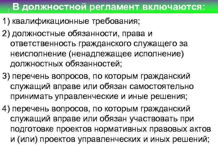 В должностной регламент включаются: 1) квалификационные требования; 2) должностные обязанности, права и ответственность гражданского