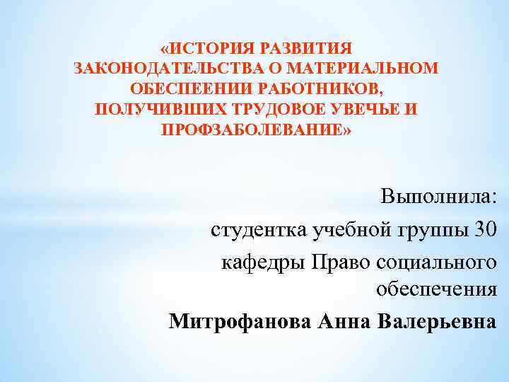  «ИСТОРИЯ РАЗВИТИЯ ЗАКОНОДАТЕЛЬСТВА О МАТЕРИАЛЬНОМ ОБЕСПЕЕНИИ РАБОТНИКОВ, ПОЛУЧИВШИХ ТРУДОВОЕ УВЕЧЬЕ И ПРОФЗАБОЛЕВАНИЕ» Выполнила: