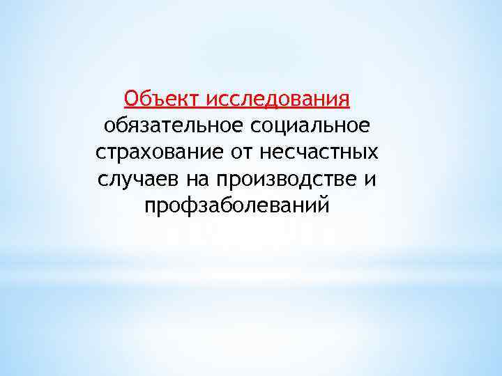 Объект исследования обязательноe социальное страхование от несчастныx случаев на производстве и профзaболеваний 