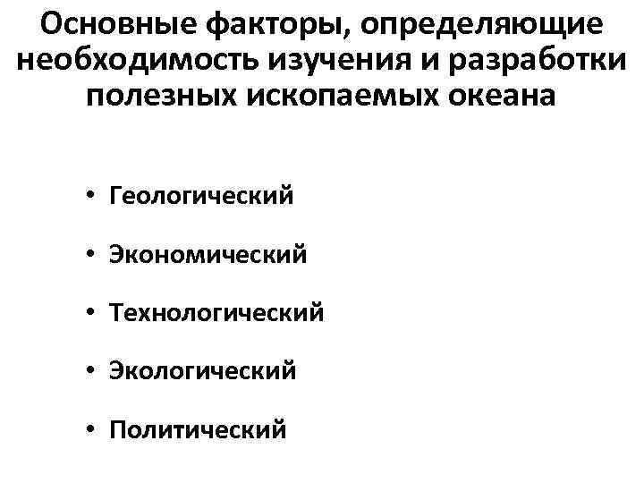 Основные факторы, определяющие необходимость изучения и разработки полезных ископаемых океана • Геологический • Экономический