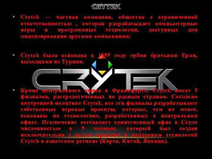 CRYTEK • Crytek — частная компания, общество с ограниченной ответственностью , которая разрабатывает компьютерные