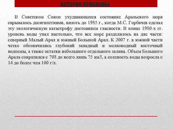 ИСТОРИЯ ПРОБЛЕМЫ В Советском Союзе ухудшающееся состояние Аральского моря скрывалось десятилетиями, вплоть до 1985